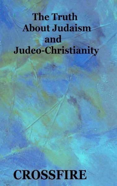 Cover for Crossfire · The Truth About Judaism and Judeo-christianity (Hardcover Book) (2015)