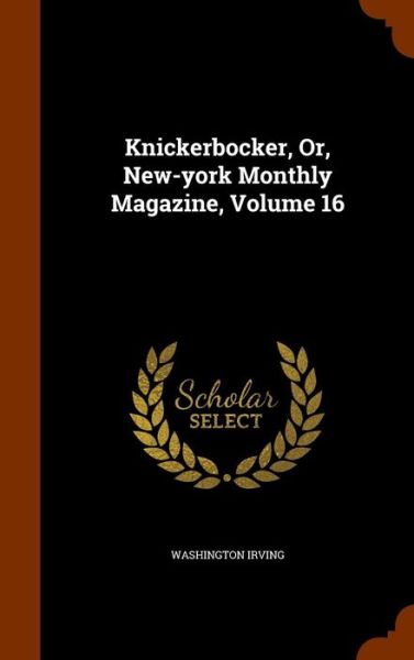 Knickerbocker, Or, New-York Monthly Magazine, Volume 16 - Washington Irving - Books - Arkose Press - 9781346200163 - November 7, 2015