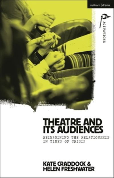 Theatre and its Audiences: Reimagining the Relationship in Times of Crisis - Methuen Drama Agitations: Text, Politics and Performances - Craddock, Kate (GIFT: Gateshead International Festival of Theatre, UK) - Książki - Bloomsbury Publishing PLC - 9781350339163 - 25 stycznia 2024