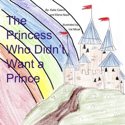 Princess Who Didn't Want a Prince - Kalia Casco - Livres - Lulu Press, Inc. - 9781365953163 - 8 mai 2017