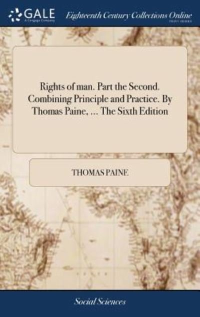 Rights of Man. Part the Second. Combining Principle and Practice. by Thomas Paine, ... the Sixth Edition - Thomas Paine - Bøger - Gale Ecco, Print Editions - 9781379660163 - 19. april 2018