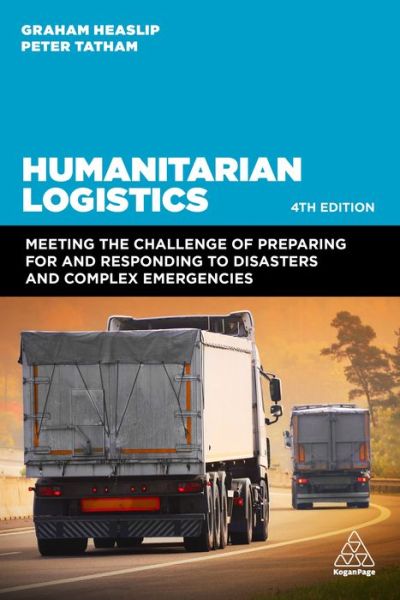 Cover for Professor Graham Heaslip · Humanitarian Logistics: Meeting the Challenge of Preparing for and Responding to Disasters and Complex Emergencies (Hardcover Book) [4 Revised edition] (2022)