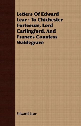Letters of Edward Lear: to Chichester Fortescue, Lord Carlingford, and Frances Countess Waldegrave - Edward Lear - Livres - Naismith Press - 9781408683163 - 22 février 2008