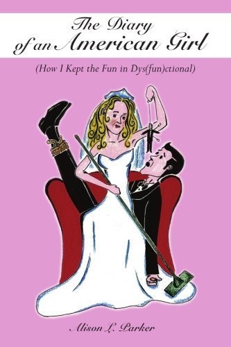 The Diary of an American Girl: (How I Kept the Fun in Dys (Fun)ctional) - Alison Parker - Books - AuthorHouse - 9781420869163 - November 23, 2005