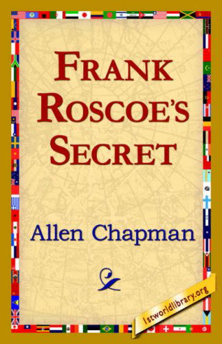 Frank Roscoe's Secret - Allen Chapman - Bøger - 1st World Library - Literary Society - 9781421820163 - 1. august 2006