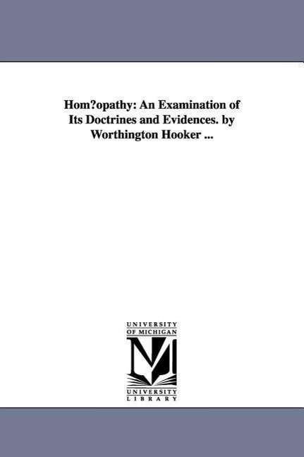 Cover for Michigan Historical Reprint Series · Hom?opathy: an Examination of Its Doctrines and Evidences. by Worthington Hooker ... (Paperback Book) (2006)