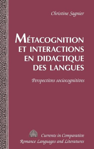 Cover for Christine Sagnier · Metacognition et Interactions en Didactique des Langues: Perspectives Sociocognitives - Currents in Comparative Romance Languages &amp; Literatures (Hardcover Book) (2013)