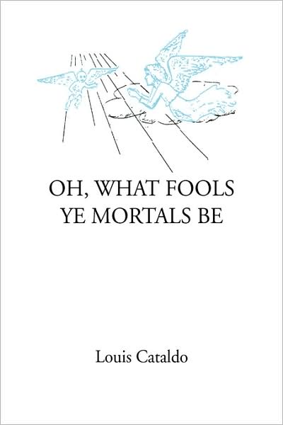 Cover for Louis Cataldo · Oh, What Fools Ye Mortals Be (Hardcover Book) (2008)
