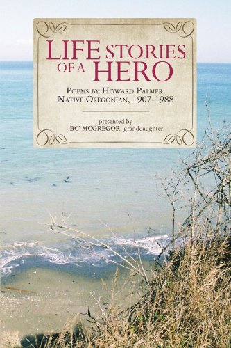 Cover for Bc Mcgregor · Life Stories of a Hero: Selections from the Poetry of Howard Palmer, Native Oregonian, 1907-1988 (Paperback Bog) (2009)