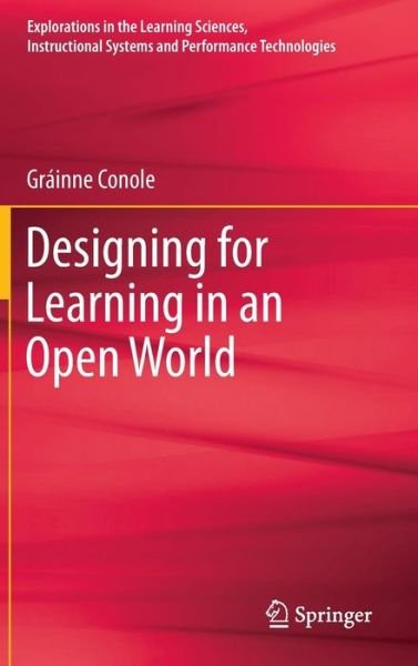 Cover for Grainne Conole · Designing for Learning in an Open World - Explorations in the Learning Sciences, Instructional Systems and Performance Technologies (Gebundenes Buch) (2012)