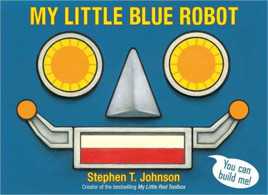 Cover for Stephen T. Johnson · My Little Blue Robot (Paula Wiseman Books) (Hardcover Book) [Csm Nov edition] (2012)