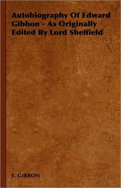 Cover for Gibbon E Gibbon · Autobiography of Edward Gibbon - As Originally Edited by Lord Sheffield (Gebundenes Buch) (2008)