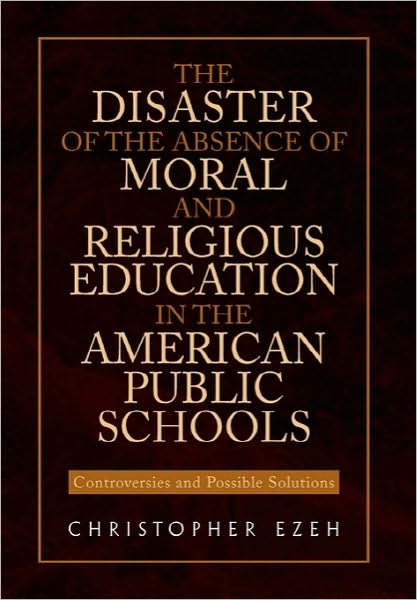 Cover for Christopher Ezeh · The Disaster of the Absence of Moral and Religious Education in the American Public Schools (Hardcover Book) (2010)