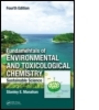 Cover for Manahan, Stanley E. (University of Missouri, Department of Chemistry, Columbia, USA) · Fundamentals of Environmental and Toxicological Chemistry: Sustainable Science, Fourth Edition (Hardcover Book) (2013)