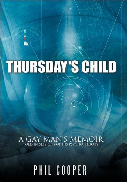 Cover for Phil Cooper · Thursday's Child: a Gay Man's Memoir Told in Sessions of His Psychotherapy (Hardcover Book) (2012)