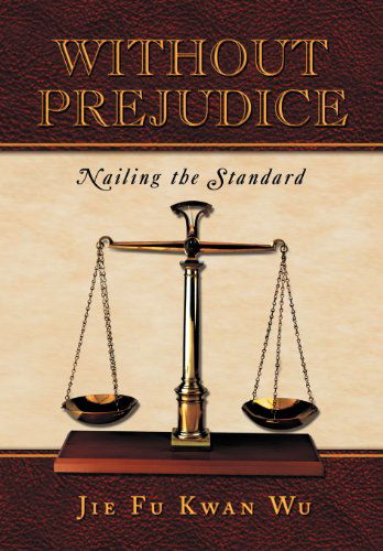 Cover for Jie Fu Kwan Wu · Without Prejudice: Nailing the Standard (Hardcover Book) (2012)