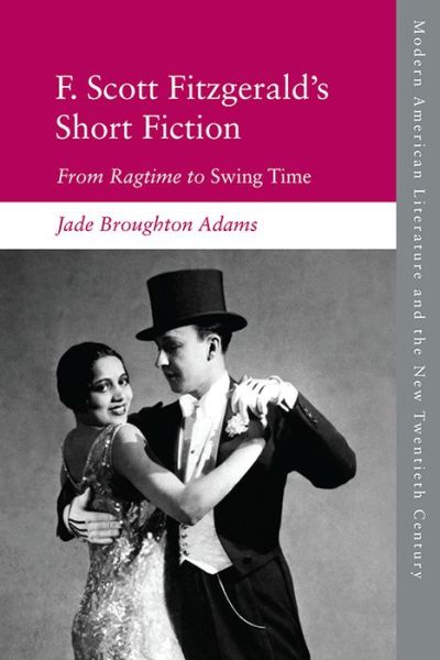 Cover for Jade Broughton Adams · F. Scott Fitzgerald's Short Fiction: From Ragtime to Swing Time - Modern American Literature and the New Twentieth Century (Paperback Book) (2020)