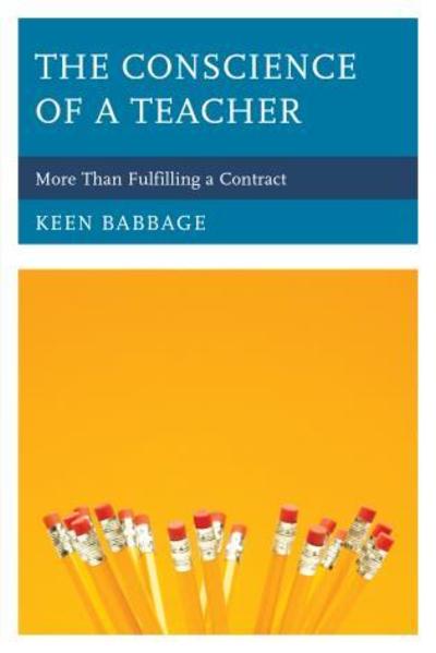 The Conscience of a Teacher: More Than Fulfilling a Contract - Keen Babbage - Książki - Rowman & Littlefield - 9781475814163 - 20 stycznia 2015