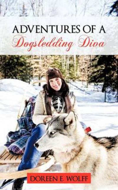 Cover for Doreen E Wolff · Adventures of a Dogsledding Diva (Paperback Book) (2012)