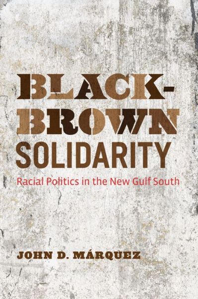 Cover for John D. Marquez · Black-Brown Solidarity: Racial Politics in the New Gulf South (Paperback Book) (2014)