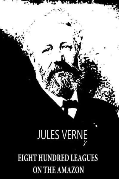 Eight Hundred Leagues on the Amazon - Jules Verne - Books - Createspace - 9781479241163 - September 11, 2012