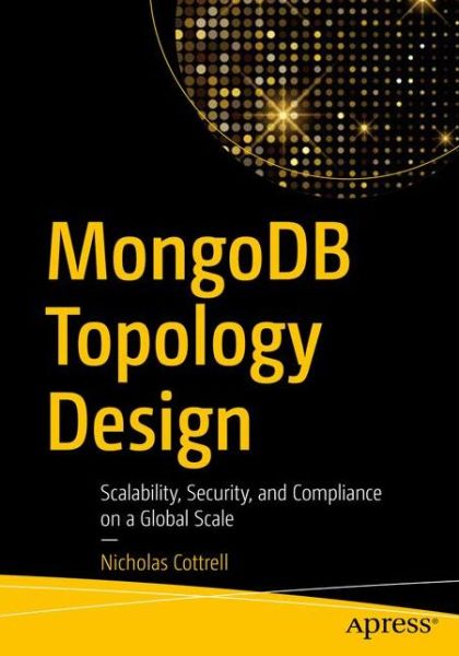 Cover for Nicholas Cottrell · MongoDB Topology Design: Scalability, Security, and Compliance on a Global Scale (Paperback Book) [1st edition] (2020)