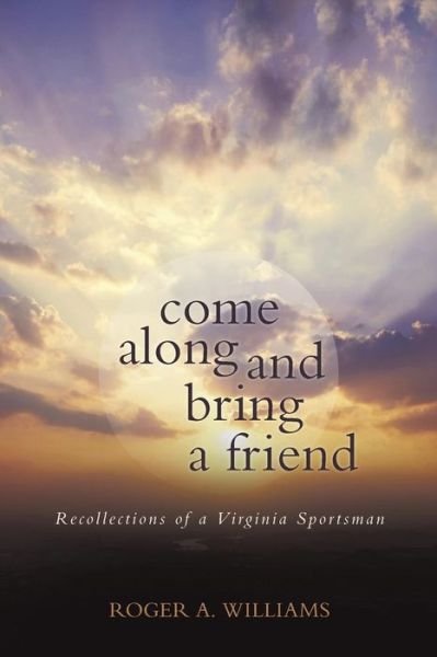 Cover for Roger A. Williams · Come Along and Bring a Friend: Recollections of a Virginia Sportsman (Paperback Book) (2014)
