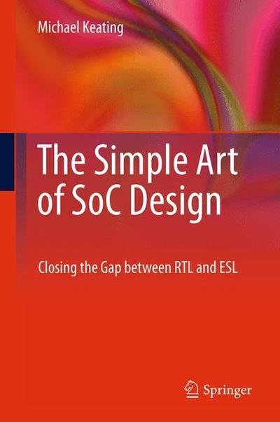 Cover for Keating, Synopsys Fellow, Michael · The Simple Art of SoC Design: Closing the Gap between RTL and ESL (Paperback Book) [2011 edition] (2014)