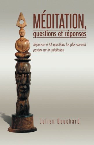 Cover for Julien Bouchard · Méditation, Questions et Réponses: Réponses À 66 Questions Les Plus Souvent Posées Sur La Méditation (Paperback Book) [French edition] (2014)