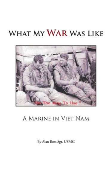 What My War Was Like: a Marine in Viet Nam - Alan Ross - Kirjat - AuthorHouse - 9781491807163 - keskiviikko 25. syyskuuta 2013