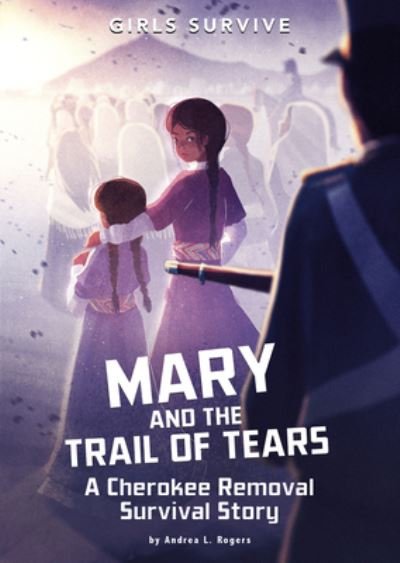 Mary and the Trail of Tears A Cherokee Removal Survival Story - Andrea L. Rogers - Books - Capstone - 9781496592163 - February 1, 2020
