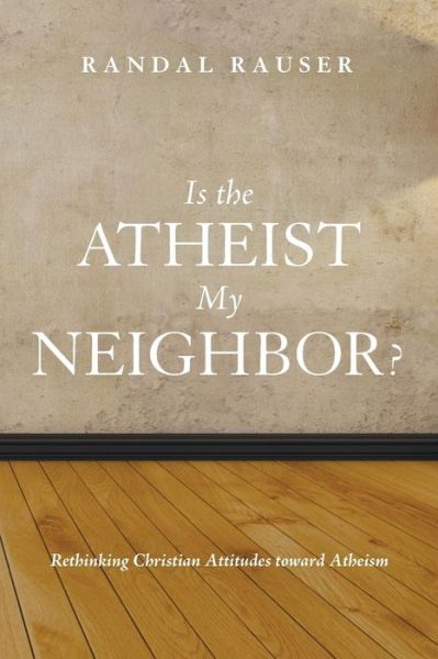 Cover for Randal Rauser · Is the Atheist My Neighbor? (Paperback Book) (2015)