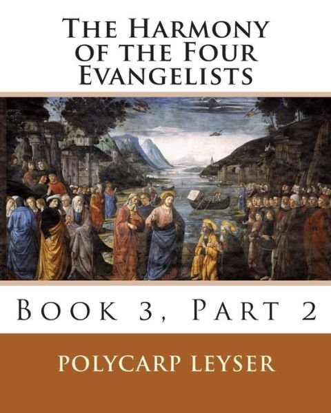 Polycarp Leyser · The Harmony of the Four Evangelists, Volume 3, Part 2 (Paperback Book) (2014)