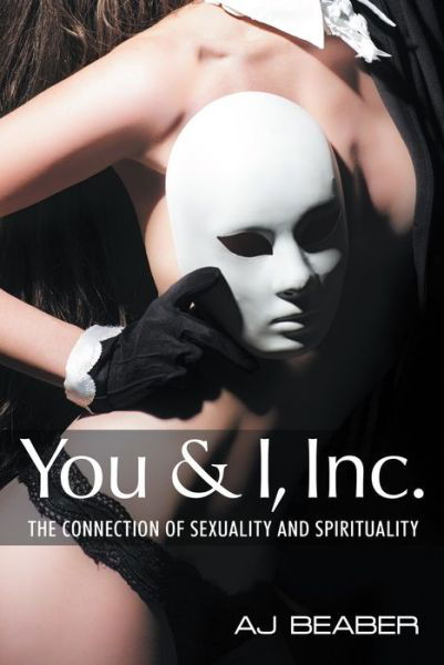 Cover for Aj Beaber · You &amp; I, Inc: The Connection of Sexuality &amp; Spirituality (Taschenbuch) (2015)