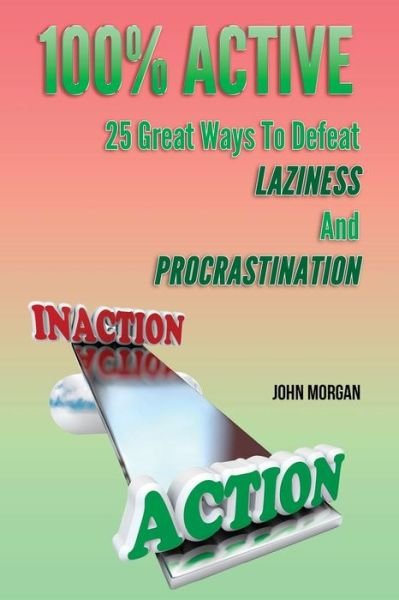 Cover for John Morgan · 100% Active: 25 Great Ways to Defeat Laziness and Procrastination (Taschenbuch) (2014)