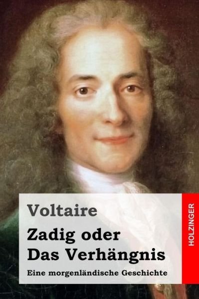 Zadig Oder Das Verhangnis: Eine Morgenlandische Geschichte - Voltaire - Books - Createspace - 9781508446163 - February 12, 2015