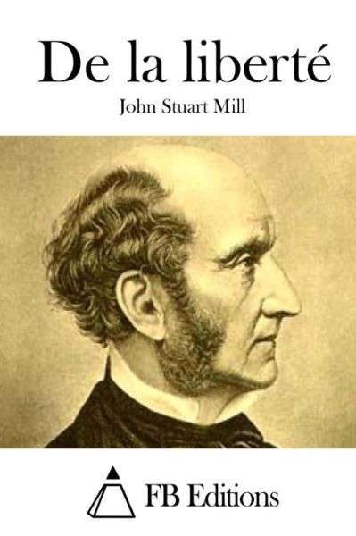 De La Liberte - John Stuart Mill - Books - Createspace - 9781511486163 - March 27, 2015