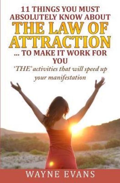 Cover for Wayne Evans · 11 Things You Must Absolutely Know About The Law of Attraction... to make it work (Paperback Book) (2015)