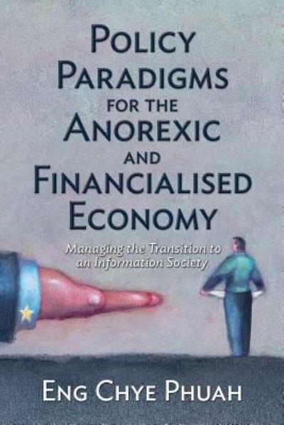 Cover for Eng Chye Phuah · Policy paradigms for the anorexic and financialised economy : Managing the transition to an information society (Paperback Bog) (2016)