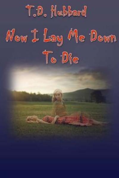 Cover for TD Hubbard · Now I Lay Me Down To Die (Paperback Book) (2016)