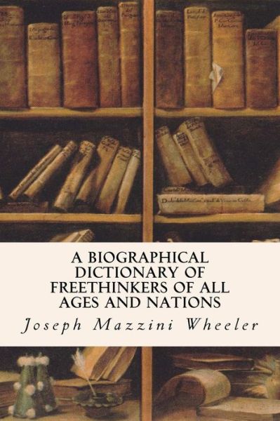 Cover for J M Wheeler · A Biographical Dictionary of Freethinkers of All Ages and Nations (Paperback Book) (2016)