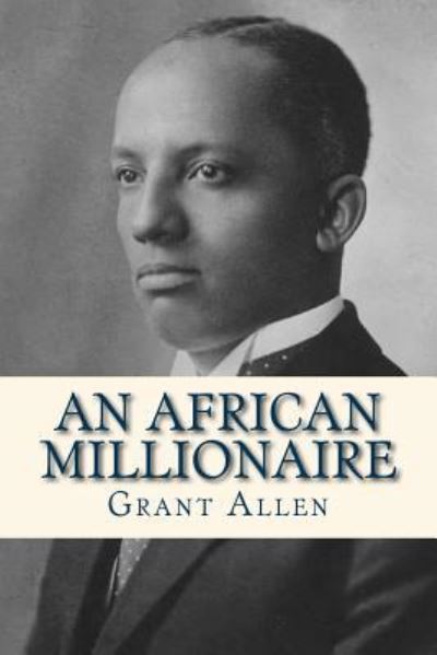 An African Millionaire - Grant Allen - Books - Createspace Independent Publishing Platf - 9781536913163 - August 4, 2016