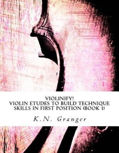Cover for K N Granger · Violinify! Violin Etudes to Build Technique Skills in First Position (Book 1) (Paperback Book) (2016)