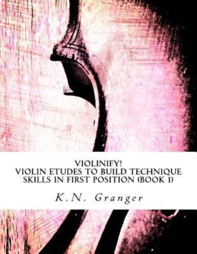 Cover for K N Granger · Violinify! Violin Etudes to Build Technique Skills in First Position (Book 1) (Taschenbuch) (2016)