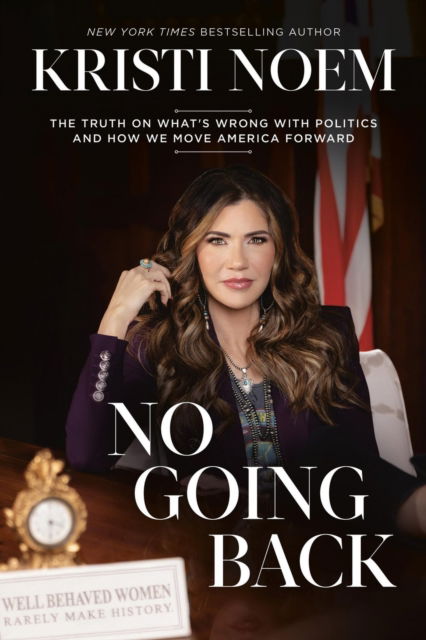 No Going Back: The Truth on What's Wrong with Politics and How We Move America Forward - Kristi Noem - Kirjat - Little, Brown & Company - 9781546008163 - torstai 16. toukokuuta 2024