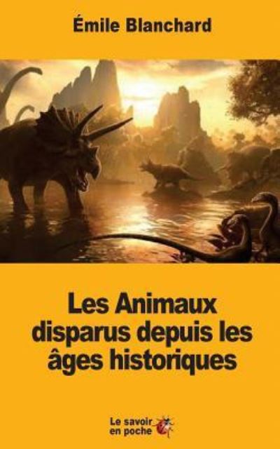 Cover for Emile Blanchard · Les Animaux disparus depuis les ages historiques (Paperback Book) (2017)