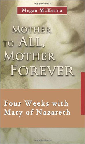 Mother to All, Mother Forever: Four Weeks with Mary of Nazareth (7 X 4: a Meditation a Day for Four Weeks) - Megan Mckenna - Livros - New City Press - 9781565483163 - 2015