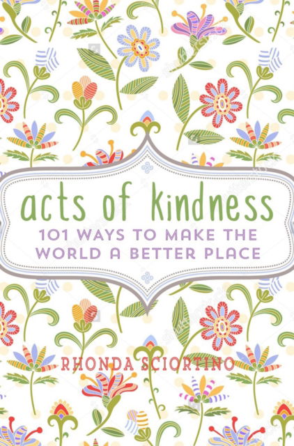 Cover for Rhonda Sciortino · Acts of Kindness: 101 Ways to Make the World a Better Place (Hardcover Book) (2017)