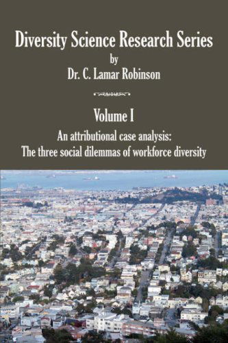 Cover for C. Lamar Robinson · Diversity Science Research Series. Volume I - an Attributional Case Analysis: the Three Social Dilemmas of Workforce Diversity (Paperback Book) (2007)