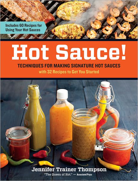 Hot Sauce!: Techniques for Making Signature Hot Sauces, with 32 Recipes to Get You Started; Includes 60 Recipes for Using Your Hot Sauces - Jennifer Trainer Thompson - Books - Workman Publishing - 9781603428163 - April 24, 2012